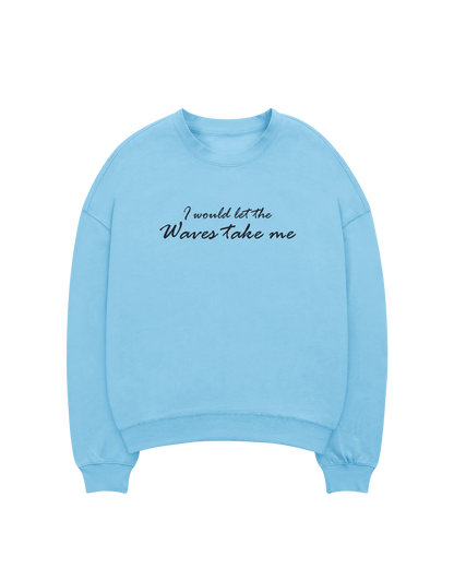 I would let the waves take me-Sweatshirts