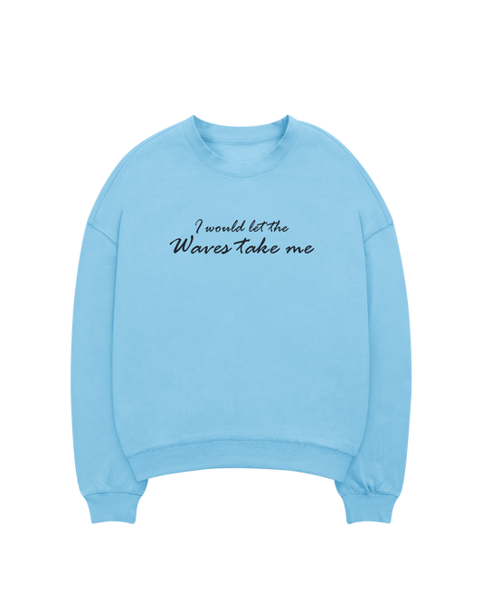 I would let the waves take me-Sweatshirts